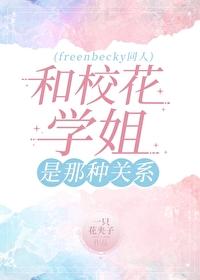 和校花学姐是那种关系(freenbecky同人)