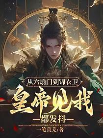 从六扇门到锦衣卫,皇帝见我都发抖