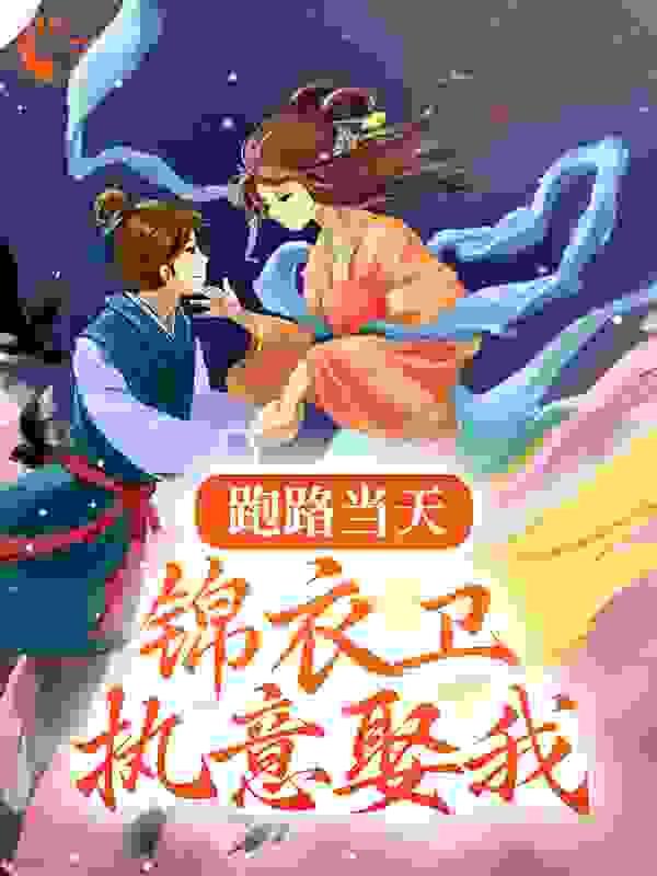 跑路当天,锦衣卫执意娶我