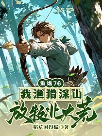 重返76：我渔猎深山，放牧北大荒