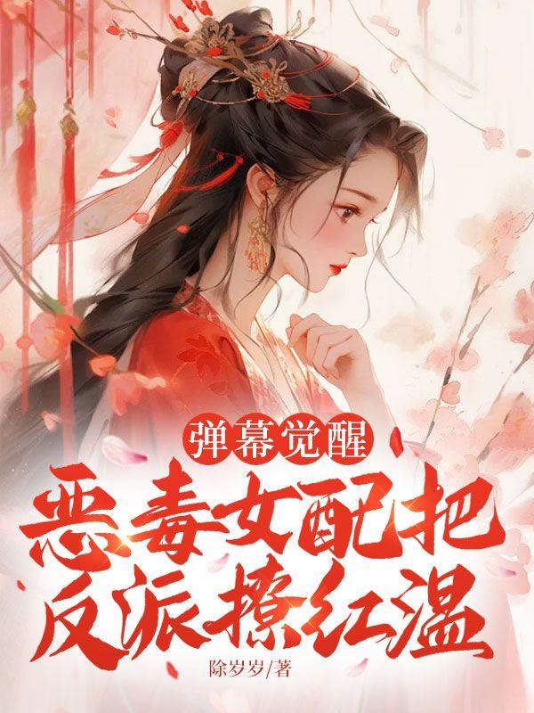 弹幕觉醒,恶毒女配把反派撩红温