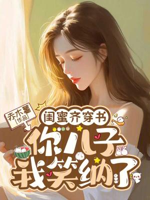 闺蜜齐穿书,你儿子我笑纳了