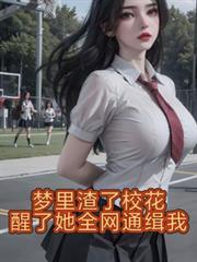 梦里渣了校花，醒了她全网通缉我