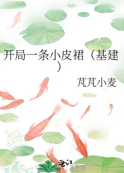 开局一条小皮裙(基建)